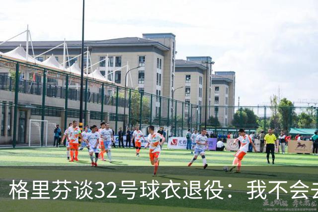 格里芬谈32号球衣退役：我不会去球馆外举牌抗议